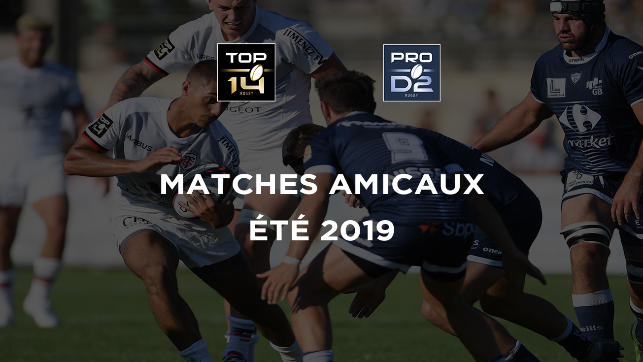 LES MATCHES AMICAUX DES CLUBS DE TOP 14 ET PRO D2 POUR CET ÉTÉ 2019