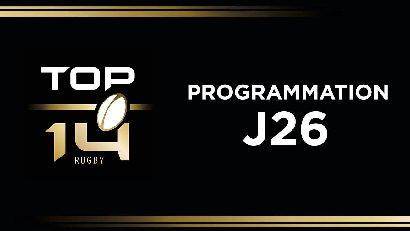 TOP14, J26 - LA PROGRAMMATION